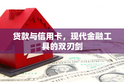 东势贷款与信用卡，现代金融工具的双刃剑