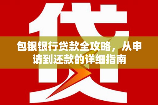 东势包银银行贷款全攻略，从申请到还款的详细指南