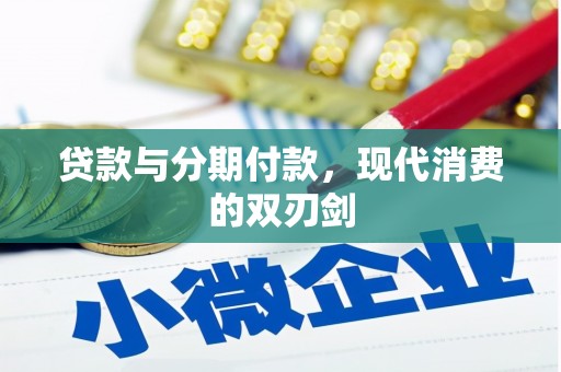 东势贷款与分期付款，现代消费的双刃剑