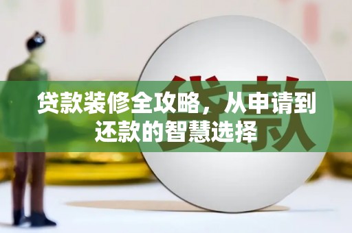 东势贷款装修全攻略，从申请到还款的智慧选择