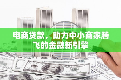 东势电商贷款，助力中小商家腾飞的金融新引擎