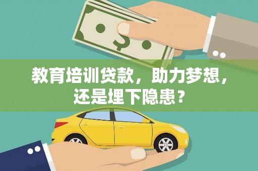 东势教育培训贷款，助力梦想，还是埋下隐患？