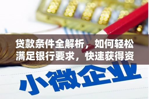 东势贷款条件全解析，如何轻松满足银行要求，快速获得资金支持