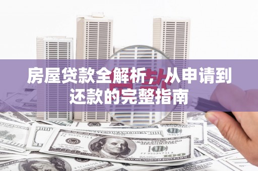 东势房屋贷款全解析，从申请到还款的完整指南