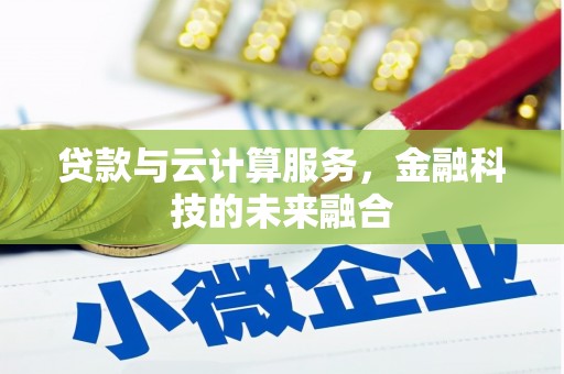东势贷款与云计算服务，金融科技的未来融合