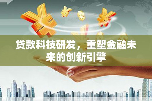 东势贷款科技研发，重塑金融未来的创新引擎