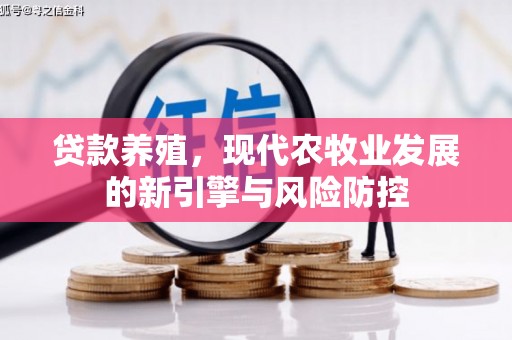 东势贷款养殖，现代农牧业发展的新引擎与风险防控