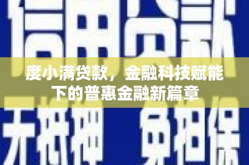 东势度小满贷款，金融科技赋能下的普惠金融新篇章