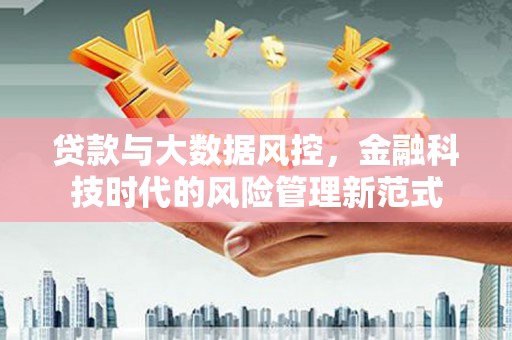 东势贷款与大数据风控，金融科技时代的风险管理新范式