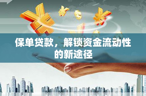 东势保单贷款，解锁资金流动性的新途径