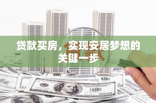 东势贷款买房，实现安居梦想的关键一步