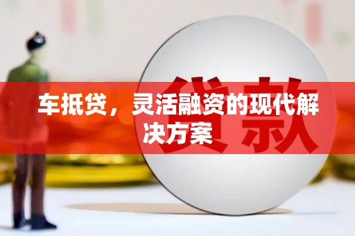 东势车抵贷，灵活融资的现代解决方案