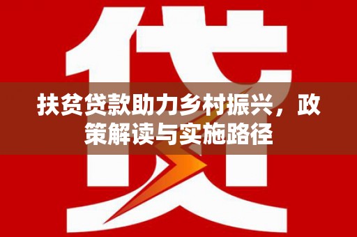 东势扶贫贷款助力乡村振兴，政策解读与实施路径
