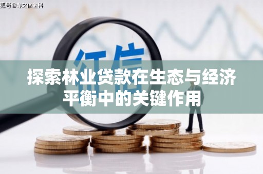 东势探索林业贷款在生态与经济平衡中的关键作用