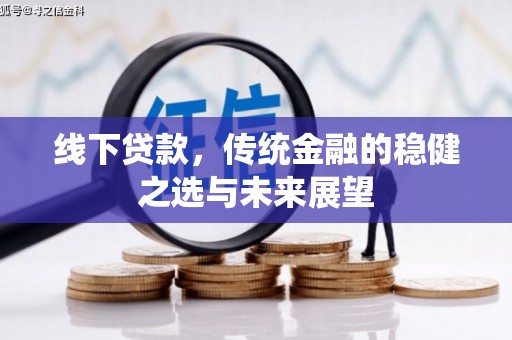 东势线下贷款，传统金融的稳健之选与未来展望