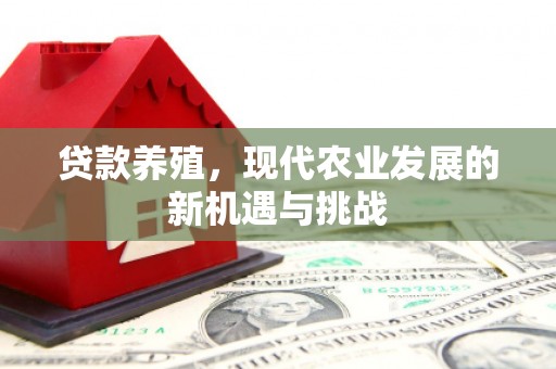 东势贷款养殖，现代农业发展的新机遇与挑战