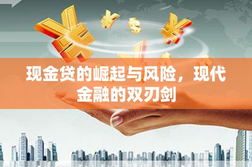 东势现金贷的崛起与风险，现代金融的双刃剑