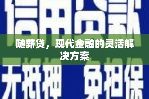 东势随薪贷，现代金融的灵活解决方案