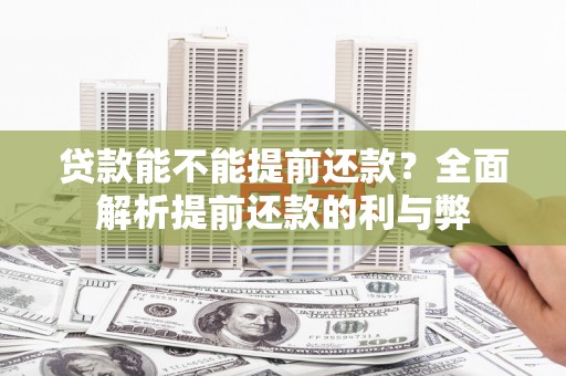 东势贷款能不能提前还款？全面解析提前还款的利与弊