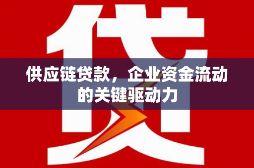 东势供应链贷款，企业资金流动的关键驱动力