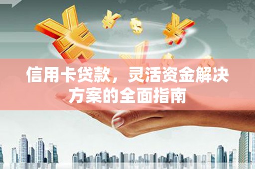东势信用卡贷款，灵活资金解决方案的全面指南