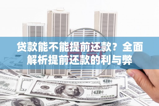 东势贷款能不能提前还款？全面解析提前还款的利与弊