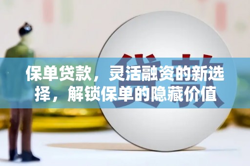 东势保单贷款，灵活融资的新选择，解锁保单的隐藏价值