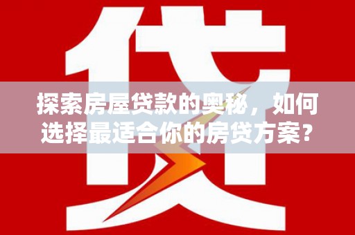东势探索房屋贷款的奥秘，如何选择最适合你的房贷方案？