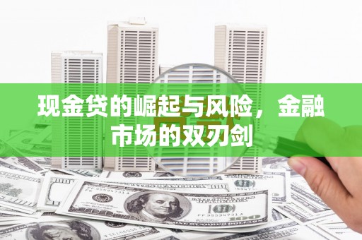 东势现金贷的崛起与风险，金融市场的双刃剑