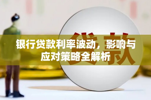 东势银行贷款利率波动，影响与应对策略全解析