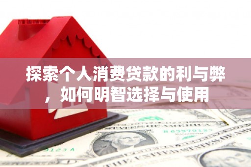 东势探索个人消费贷款的利与弊，如何明智选择与使用