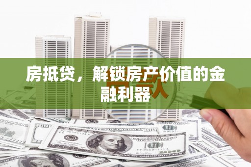 东势房抵贷，解锁房产价值的金融利器