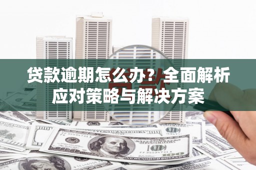 东势贷款逾期怎么办？全面解析应对策略与解决方案