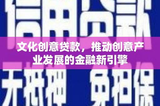 东势文化创意贷款，推动创意产业发展的金融新引擎
