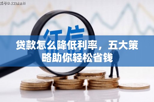东势贷款怎么降低利率，五大策略助你轻松省钱