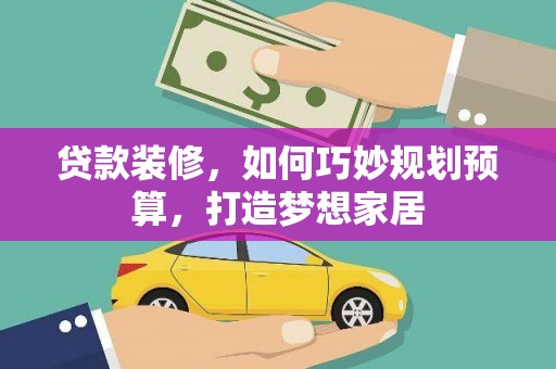 东势贷款装修，如何巧妙规划预算，打造梦想家居