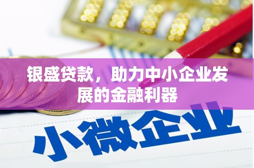 东势银盛贷款，助力中小企业发展的金融利器