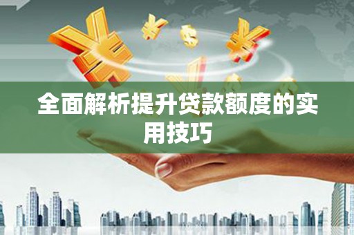 东势全面解析提升贷款额度的实用技巧