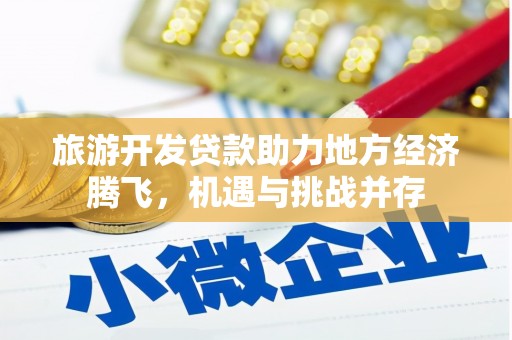 东势旅游开发贷款助力地方经济腾飞，机遇与挑战并存