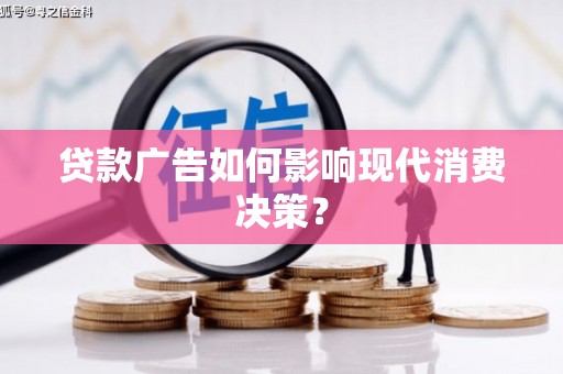 东势贷款广告如何影响现代消费决策？