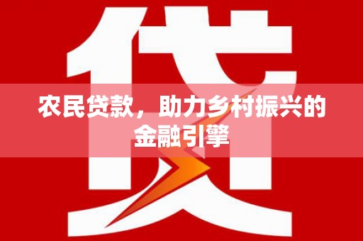 东势农民贷款，助力乡村振兴的金融引擎