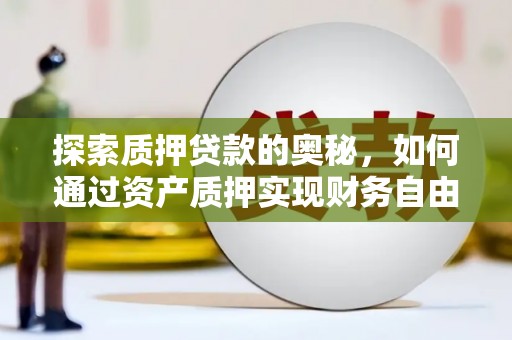 东势探索质押贷款的奥秘，如何通过资产质押实现财务自由