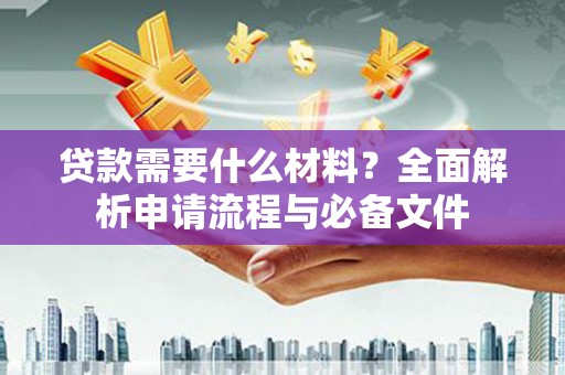 东势贷款需要什么材料？全面解析申请流程与必备文件