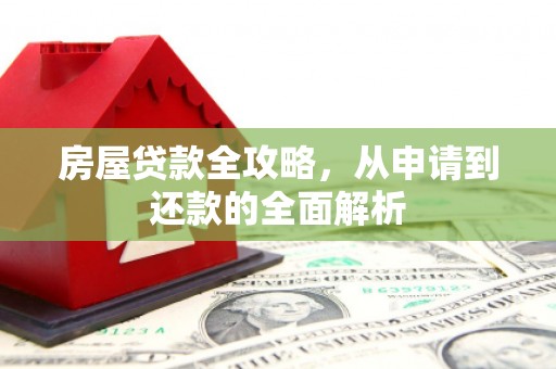 东势房屋贷款全攻略，从申请到还款的全面解析