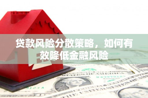 东势贷款风险分散策略，如何有效降低金融风险
