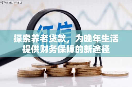 东势探索养老贷款，为晚年生活提供财务保障的新途径