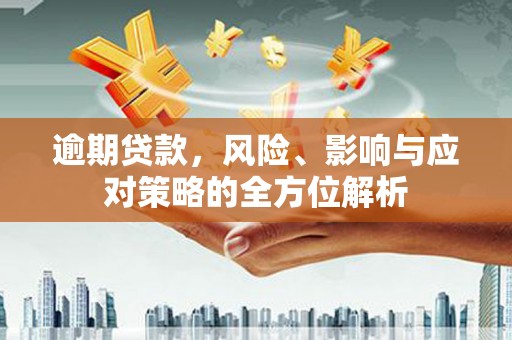 东势逾期贷款，风险、影响与应对策略的全方位解析