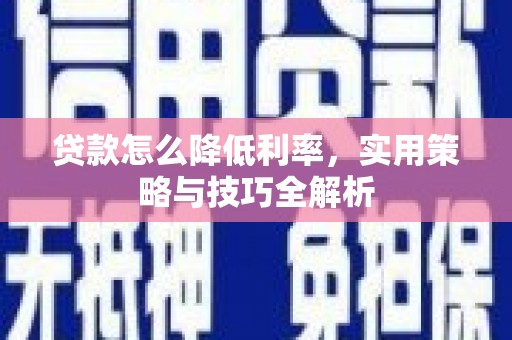 东势贷款怎么降低利率，实用策略与技巧全解析