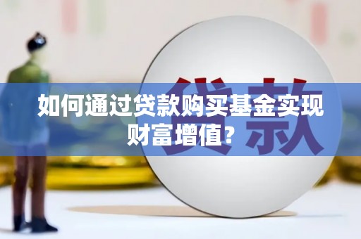 东势如何通过贷款购买基金实现财富增值？