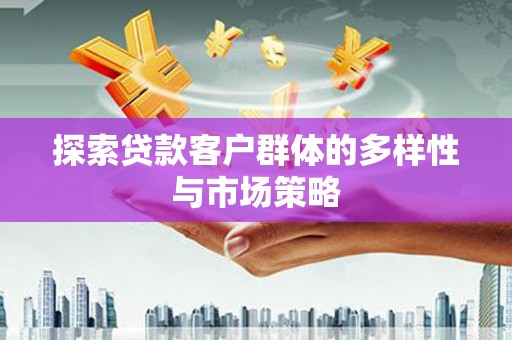 东势探索贷款客户群体的多样性与市场策略